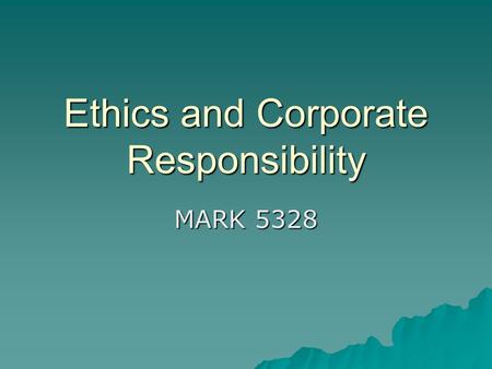 Ethics and Corporate Responsibility MARK 5328. Did This Start with Enron?  Ethics started a long time ago  Philosophers like Aristotle, Plato, Cicero,