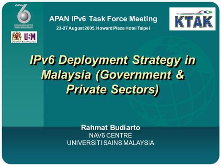 IPv6 Deployment Strategy in Malaysia (Government & Private Sectors) Rahmat Budiarto NAV6 CENTRE UNIVERSITI SAINS MALAYSIA APAN IPv6 Task Force Meeting.