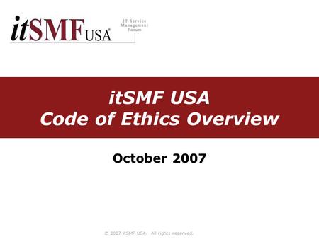 © 2007 itSMF USA. All rights reserved. itSMF USA Code of Ethics Overview October 2007.