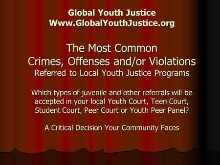 Global Youth Justice Www.GlobalYouthJustice.org The Most Common Crimes, Offenses and/or Violations Referred to Local Youth Justice Programs Which types.