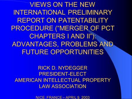 VIEWS ON THE NEW INTERNATIONAL PRELIMINARY REPORT ON PATENTABILITY PROCEDURE (“MERGER OF PCT CHAPTERS I AND II”): ADVANTAGES, PROBLEMS AND FUTURE OPPORTUNITIES.
