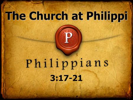 The Church at Philippi 3:17-21. I. We need to recognize where we are. Vs. 12-13 The Church at Philippi.