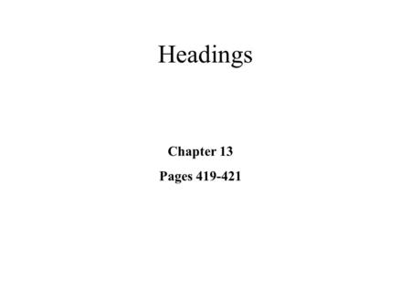 Headings Chapter 13 Pages 419-421. REPORT, CHAPTER, AND PART TITLES The title of a report, chapter heading, or major part (such as CONTENTS or NOTES)