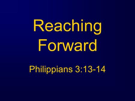 Reaching Forward Philippians 3:13-14. Philippians 3:1-14 “ Brethren, I do not regard myself as having laid hold of it yet; but one thing I do: forgetting.