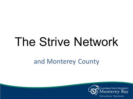 The Strive Network and Monterey County. Beginnings in Cincinnati Promoted by community leaders in Cincinnati and Northern Kentucky, network was launched.