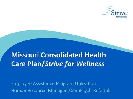 Missouri Consolidated Health Care Plan/Strive for Wellness Employee Assistance Program Utilization Human Resource Managers/ComPsych Referrals.