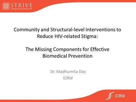Community and Structural-level Interventions to Reduce HIV-related Stigma: The Missing Components for Effective Biomedical Prevention Dr. Madhumita Das.