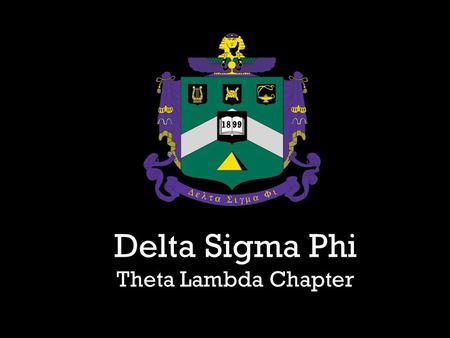 Delta Sigma Phi Theta Lambda Chapter. Three Principles: Culture Harmony Friendship.