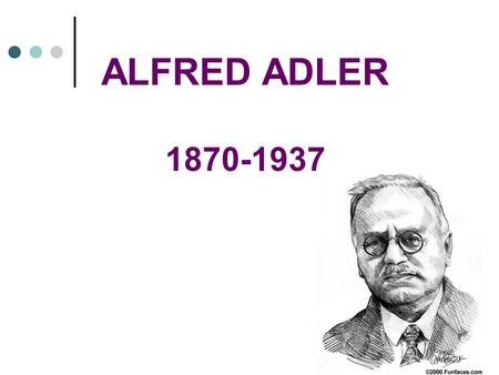 ALFRED ADLER 1870-1937. Man is a ___________ being. Freud Jung Adler.