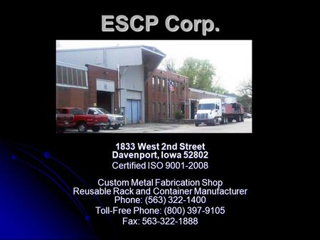 ESCP Corp. 1833 West 2nd Street Davenport, Iowa 52802 Certified ISO 9001-2008 Custom Metal Fabrication Shop Reusable Rack and Container Manufacturer Phone: