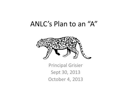 ANLC’s Plan to an “A” Principal Grisier Sept 30, 2013 October 4, 2013.