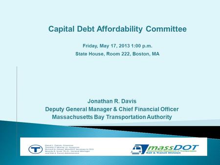 Jonathan R. Davis Deputy General Manager & Chief Financial Officer Massachusetts Bay Transportation Authority Capital Debt Affordability Committee Friday,