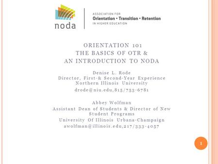 ORIENTATION 101 THE BASICS OF OTR & AN INTRODUCTION TO NODA Denise L. Rode Director, First-& Second-Year Experience Northern Illinois University