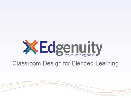 Classroom Design for Blended Learning. Essential Questions What blended options are best for my classroom? What should I consider as I design and develop.