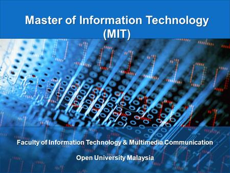 Master of Information Technology (MIT) Faculty of Information Technology & Multimedia Communication Open University Malaysia.