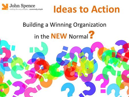 Building a Winning Organization in the NEW Normal ? Ideas to Action.