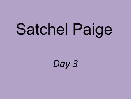Satchel Paige Day 3.