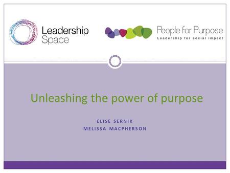 ELISE SERNIK MELISSA MACPHERSON Unleashing the power of purpose.