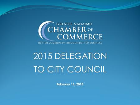 2015 DELEGATION TO CITY COUNCIL February 16, 2015.