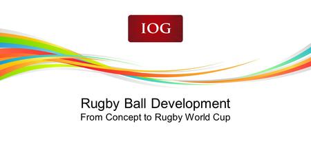 Rugby Ball Development From Concept to Rugby World Cup.