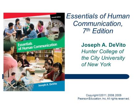 Copyright ©2011, 2008, 2005 Pearson Education, Inc. All rights reserved. Essentials of Human Communication, 7 th Edition Joseph A. DeVito Hunter College.