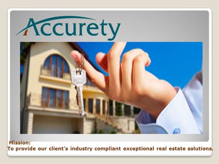 Mission: To provide our client’s industry compliant exceptional real estate solutions.