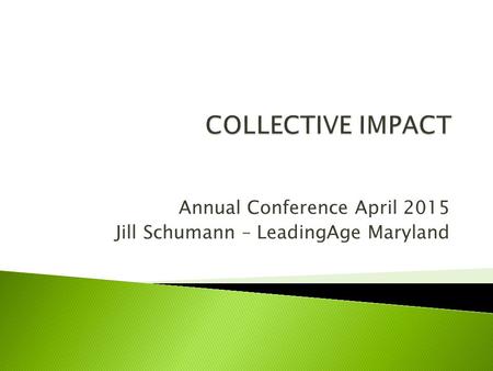 Annual Conference April 2015 Jill Schumann – LeadingAge Maryland.