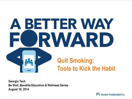 Georgia Tech Be Well, Benefits Education & Wellness Series August 19, 2014 Quit Smoking: Tools to Kick the Habit.