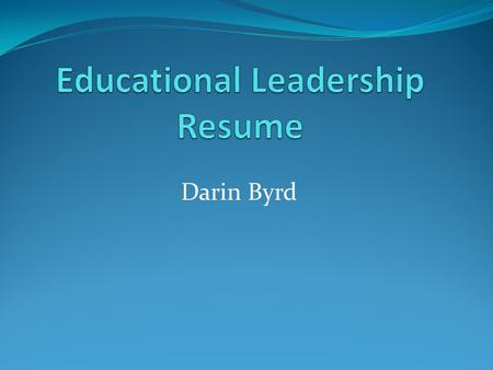 Darin Byrd. Vision Statement As an educational leader I will provide services for all students, including a challenging and rigorous curriculum that will.