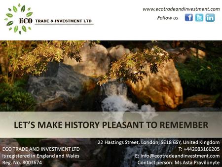 Www.ecotradeandinvestment.com LET’S MAKE HISTORY PLEASANT TO REMEMBER Follow us 22 Hastings Street, London, SE18 6SY, United Kingdom T: +442083166205 E: