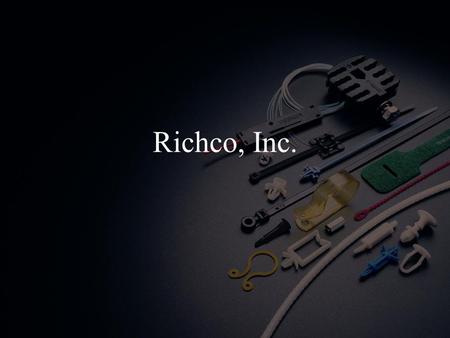 Richco, Inc.. Richco’s Roots Richco was started in 1954 by Craig Richardson, Charles Richardson Jr., & William Cowan First product – plastic e-clamps.
