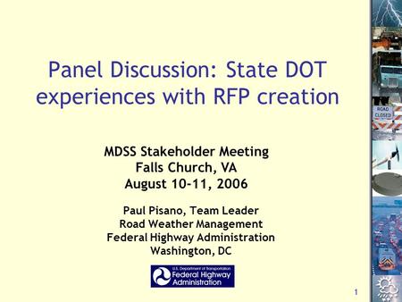 1 Panel Discussion: State DOT experiences with RFP creation Paul Pisano, Team Leader Road Weather Management Federal Highway Administration Washington,