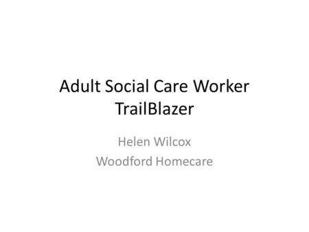 Adult Social Care Worker TrailBlazer Helen Wilcox Woodford Homecare.