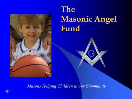 The Masonic Angel Fund Masons Helping Children in our Community.