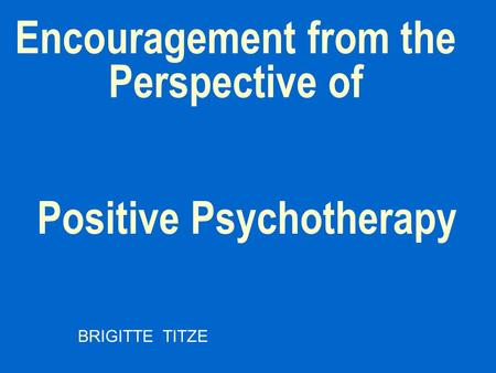 Encouragement from the Perspective of BRIGITTE TITZE Positive Psychotherapy.
