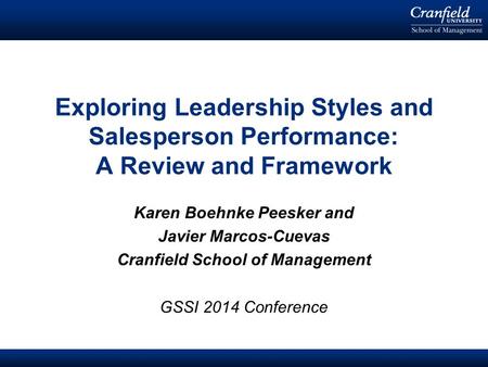 © Cranfield University 2008 Karen Boehnke Peesker and Javier Marcos-Cuevas Cranfield School of Management GSSI 2014 Conference Exploring Leadership Styles.