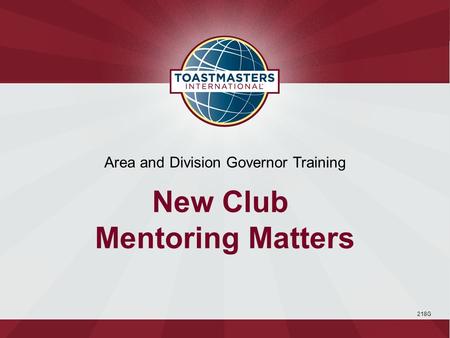 218G Area and Division Governor Training New Club Mentoring Matters.