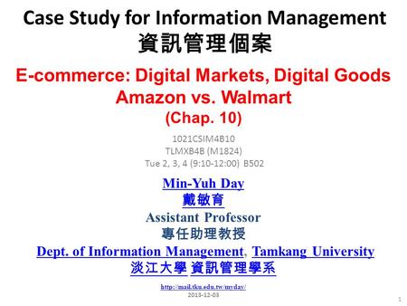 Case Study for Information Management 資訊管理個案 1 1021CSIM4B10 TLMXB4B (M1824) Tue 2, 3, 4 (9:10-12:00) B502 E-commerce: Digital Markets, Digital Goods Amazon.