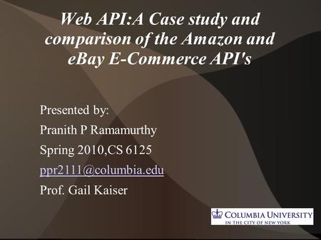 Web API:A Case study and comparison of the Amazon and eBay E-Commerce API's Presented by: Pranith P Ramamurthy Spring 2010,CS 6125