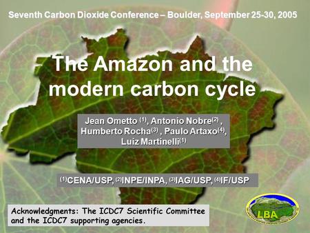 Seventh Carbon Dioxide Conference – Boulder, September 25-30, 2005 The Amazon and the modern carbon cycle Jean Ometto (1), Antonio Nobre (2), Humberto.
