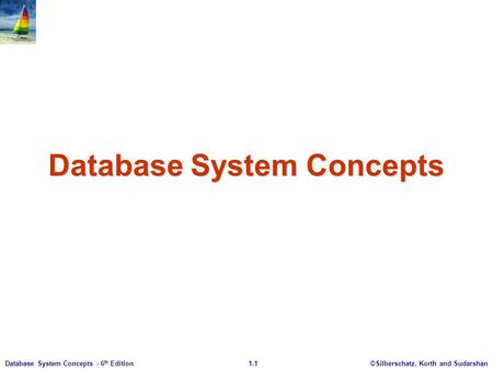 ©Silberschatz, Korth and Sudarshan1.1Database System Concepts - 6 th Edition Database System Concepts.