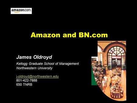 Amazon and BN.com James Oldroyd Kellogg Graduate School of Management Northwestern University 801-422-7888 650 TNRB.