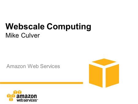 Webscale Computing Mike Culver Amazon Web Services.