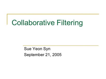 Collaborative Filtering Sue Yeon Syn September 21, 2005.