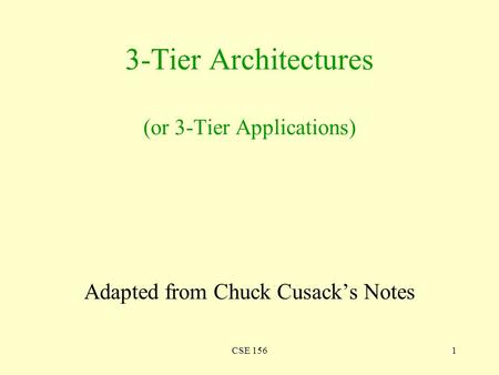 CSE 1561 3-Tier Architectures (or 3-Tier Applications) Adapted from Chuck Cusack’s Notes.
