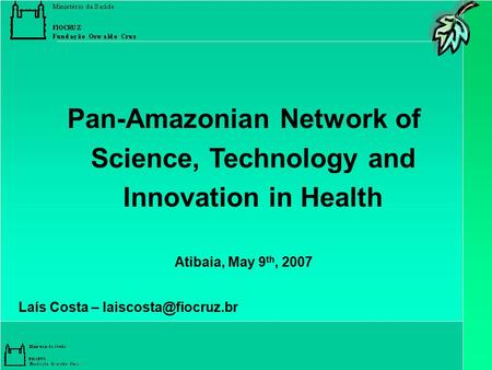 Pan-Amazonian Network of Science, Technology and Innovation in Health Atibaia, May 9 th, 2007 Laís Costa –