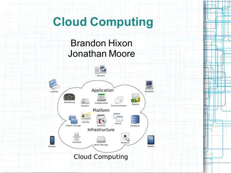 Cloud Computing Brandon Hixon Jonathan Moore. Cloud Computing Brandon Hixon What is Cloud Computing? How does it work? Jonathan Moore What are the key.