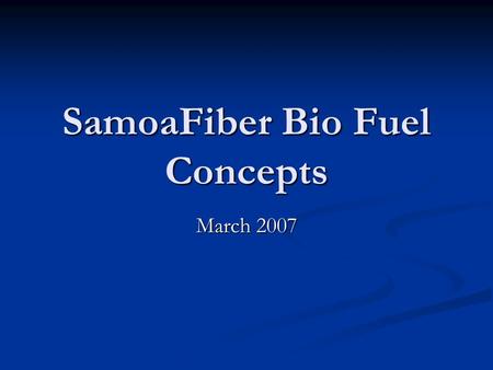 SamoaFiber Bio Fuel Concepts March 2007. Introduction Technology exists and is producing low cost alternative fuels from biomass. Technology exists and.