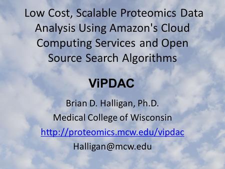 Low Cost, Scalable Proteomics Data Analysis Using Amazon's Cloud Computing Services and Open Source Search Algorithms Brian D. Halligan, Ph.D. Medical.