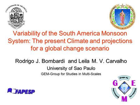 1 Variability of the South America Monsoon System: The present Climate and projections for a global change scenario Rodrigo J. Bombardi and Leila M. V.